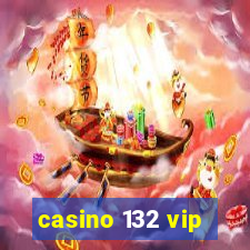 casino 132 vip